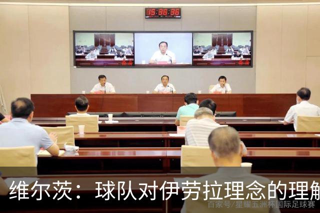 维尔茨：球队对伊劳拉理念的理解越来越深，我们向正确的方向发展